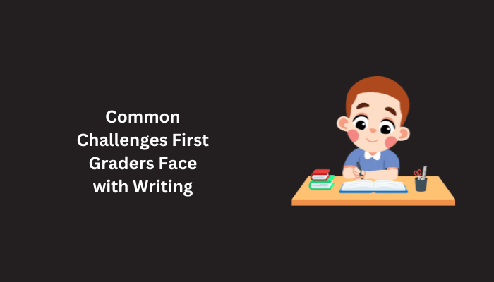 Common challenges first grader face with writing